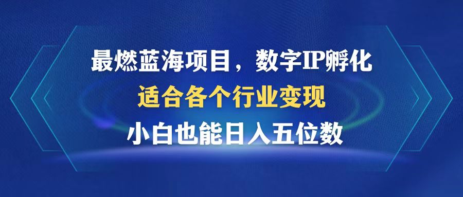 （12941期）最燃蓝海项目  数字IP孵化  适合各个行业变现  小白也能日入5位数-小栈创课网