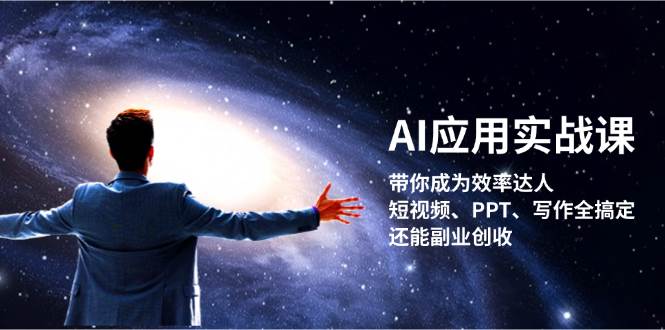 AI应用实战课：带你成为效率达人！短视频、PPT、写作全搞定，还能副业创收-小栈创课网