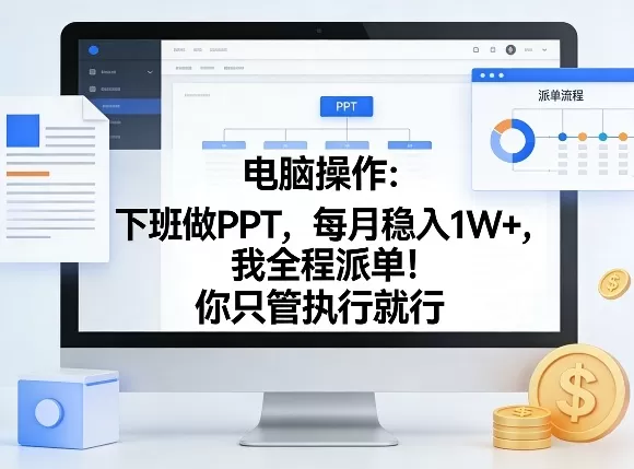 电脑操作：下班做PPT，每月稳入1W+，我全程派单！你只管执行就行【揭秘】-小栈创课网
