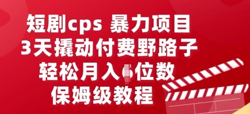 短剧cps暴力项目，3天撬动付费野路子，有人偷偷月入五位数，保姆级教程-小栈创课网