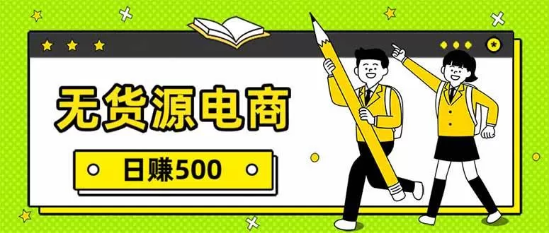 （17911期）无货源电商，一件代发，日赚500，附详细实操教程-小栈创课网