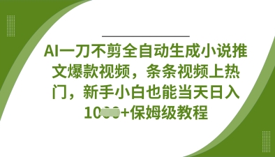 AI一刀不剪全自动生成小说推文爆款视频，条条视频上热门，新手小白也能当天日入数张-小栈创课网