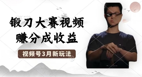 制作锻刀大赛视频,撸视频号分成计划收益,操作简单,轻松月入过W-小栈创课网