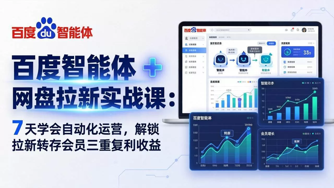 （17763期）百度智能体 + 网盘拉新实战课：7 天学会自动化运营，解锁拉新转存会员三重复利收益-小栈创课网