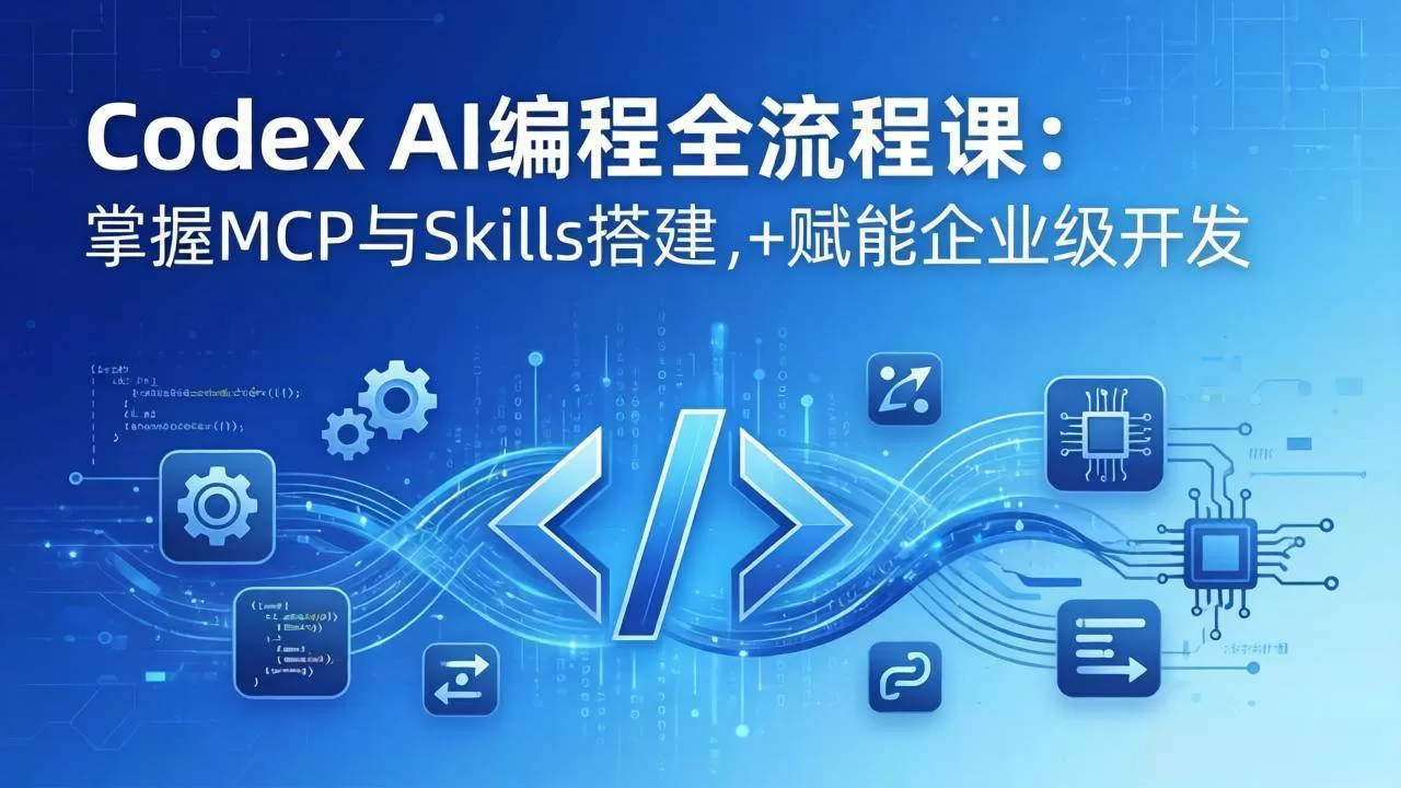 （17809期）Codex AI编程全流程课：模块化教学+双项目实战，掌握MCP与Skills搭建，赋能企业级开发-小栈创课网