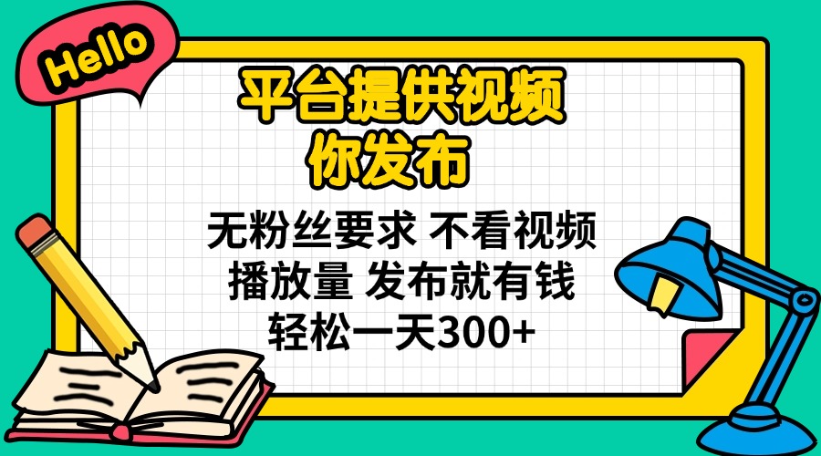 （14171期）平台提供视频 你发布 无粉丝要求 不看视频播放量 发布就有钱 轻松一天300+-小栈创课网