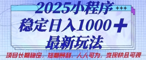 2025小程序稳定日入1k，最新玩法项目长期稳定，短期是利，人人可为，变现快且可观【揭秘】-小栈创课网